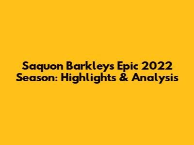 Saquon Barkley's Epic 2022 Season: Highlights & Analysis