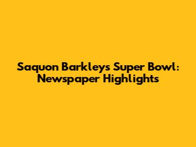 Saquon Barkley's Super Bowl: Newspaper Highlights