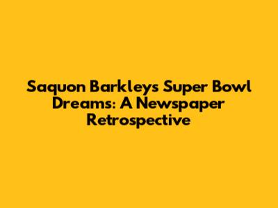 Saquon Barkley's Super Bowl Dreams: A Newspaper Retrospective
