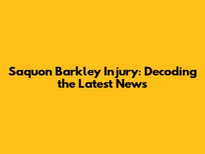 Saquon Barkley Injury: Decoding the Latest News
