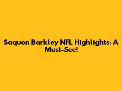 Saquon Barkley NFL Highlights: A Must-See!