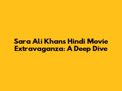Sara Ali Khan's Hindi Movie Extravaganza: A Deep Dive