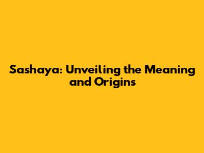 Sashaya: Unveiling the Meaning and Origins