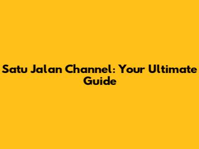 Satu Jalan Channel: Your Ultimate Guide