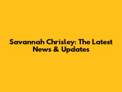 Savannah Chrisley: The Latest News & Updates