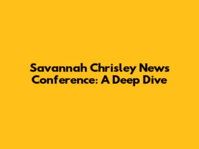 Savannah Chrisley News Conference: A Deep Dive