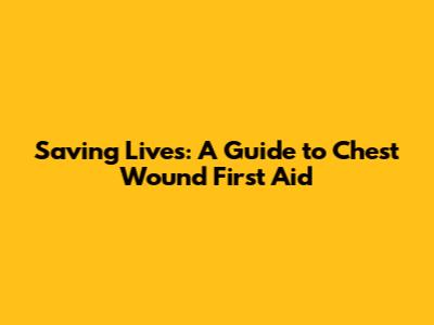 Saving Lives: A Guide to Chest Wound First Aid