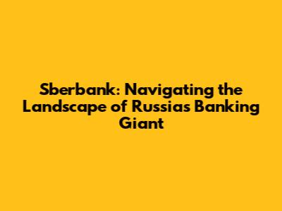 Sberbank: Navigating the Landscape of Russia's Banking Giant