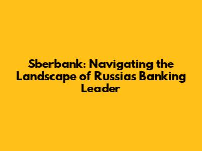 Sberbank: Navigating the Landscape of Russia's Banking Leader