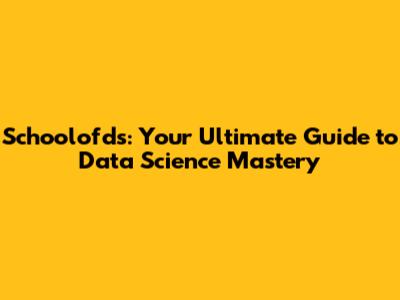 Schoolofds: Your Ultimate Guide to Data Science Mastery