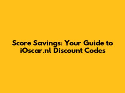 Score Savings: Your Guide to iOscar.nl Discount Codes