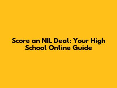Score an NIL Deal: Your High School Online Guide