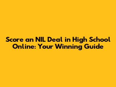 Score an NIL Deal in High School Online: Your Winning Guide
