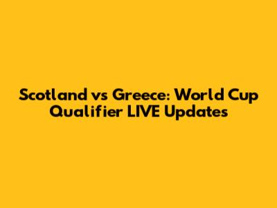 Scotland vs Greece: World Cup Qualifier LIVE Updates
