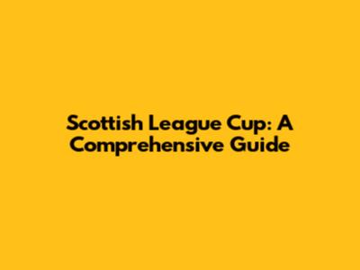 Scottish League Cup: A Comprehensive Guide