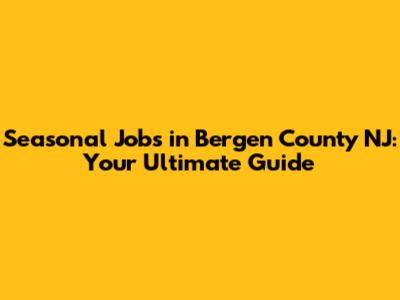 Seasonal Jobs in Bergen County NJ: Your Ultimate Guide