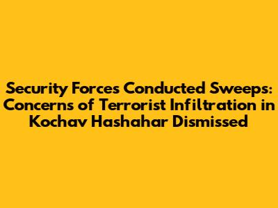 Security Forces Conducted Sweeps: Concerns of Terrorist Infiltration in Kochav Hashahar Dismissed