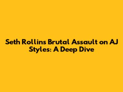 Seth Rollins' Brutal Assault on AJ Styles: A Deep Dive