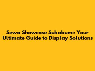 Sewa Showcase Sukabumi: Your Ultimate Guide to Display Solutions