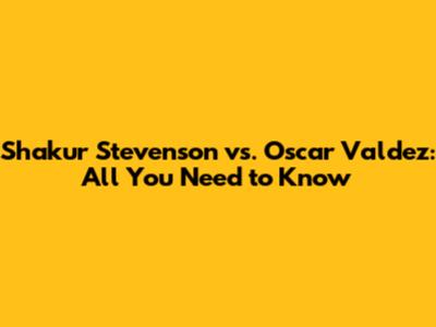 Shakur Stevenson vs. Oscar Valdez: All You Need to Know