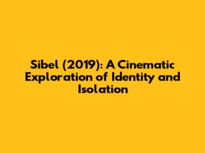 Sibel (2019): A Cinematic Exploration of Identity and Isolation