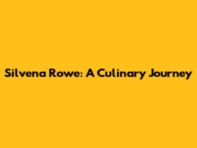 Silvena Rowe: A Culinary Journey