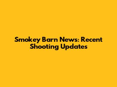 Smokey Barn News: Recent Shooting Updates