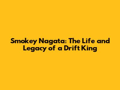 Smokey Nagata: The Life and Legacy of a Drift King