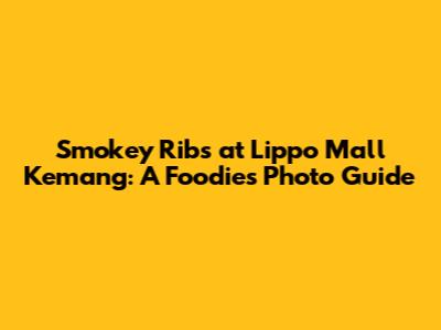 Smokey Ribs at Lippo Mall Kemang: A Foodie's Photo Guide