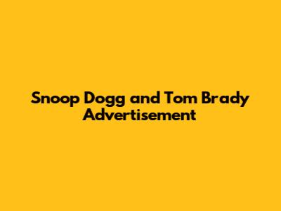 Snoop Dogg and Tom Brady Advertisement