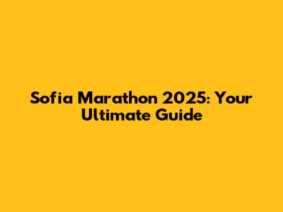 Sofia Marathon 2025: Your Ultimate Guide