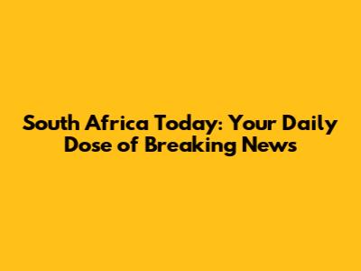 South Africa Today: Your Daily Dose of Breaking News