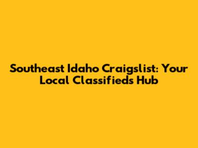 Southeast Idaho Craigslist: Your Local Classifieds Hub