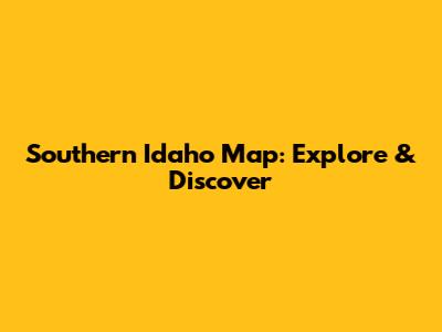 Southern Idaho Map: Explore & Discover