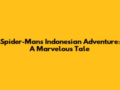 Spider-Man's Indonesian Adventure: A Marvelous Tale