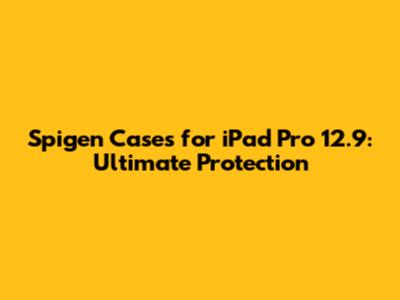 Spigen Cases for iPad Pro 12.9: Ultimate Protection