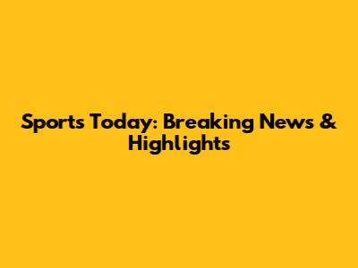 Sports Today: Breaking News & Highlights