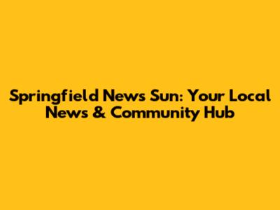 Springfield News Sun: Your Local News & Community Hub