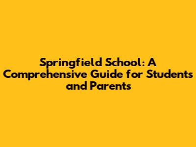 Springfield School: A Comprehensive Guide for Students and Parents