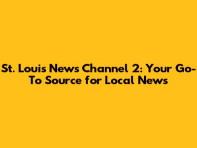 St. Louis News Channel 2: Your Go-To Source for Local News