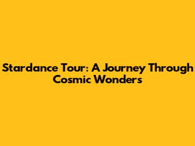 Stardance Tour: A Journey Through Cosmic Wonders
