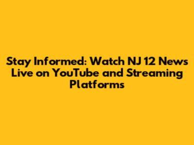 Stay Informed: Watch NJ 12 News Live on YouTube and Streaming Platforms