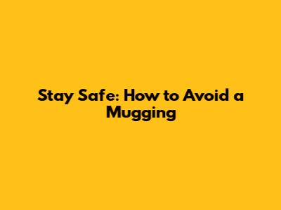 Stay Safe: How to Avoid a Mugging