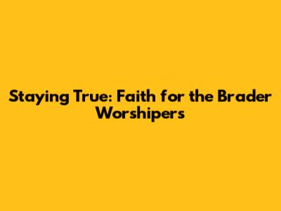 Staying True: Faith for the Brader Worshipers