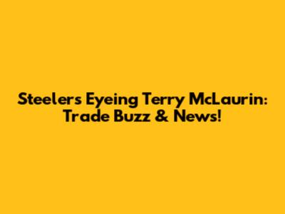 Steelers Eyeing Terry McLaurin: Trade Buzz & News!