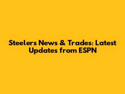 Steelers News & Trades: Latest Updates from ESPN