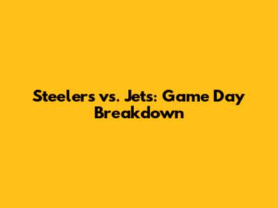 Steelers vs. Jets: Game Day Breakdown