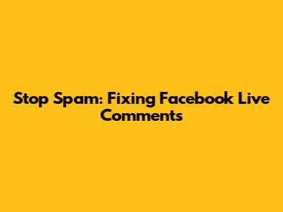Stop Spam: Fixing Facebook Live Comments