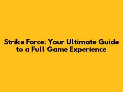 Strike Force: Your Ultimate Guide to a Full Game Experience