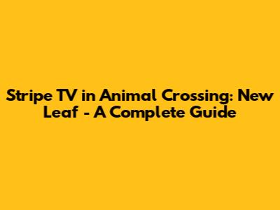 Stripe TV in Animal Crossing: New Leaf - A Complete Guide